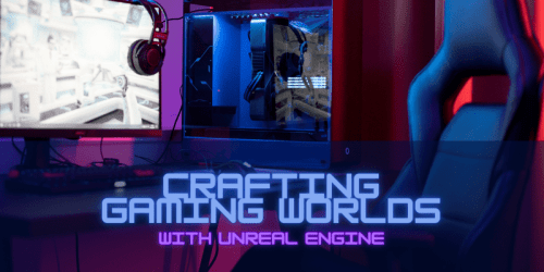 Crafting game worlds with Unreal Engine